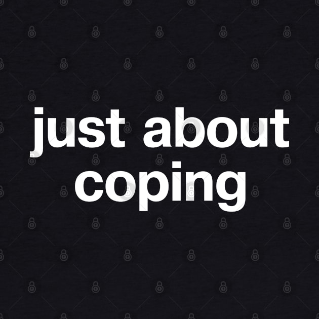 "just about coping" in plain white letters - cos surviving might be all you can do by TheBestWords